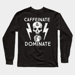 Caffeinate And Dominate - Caffeine Addict - Coffee Lover Long Sleeve T-Shirt